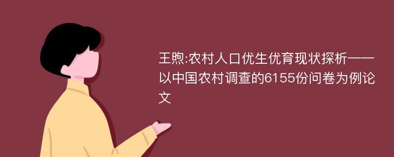 王煦:农村人口优生优育现状探析——以中国农村调查的6155份问卷为例论文