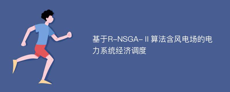 基于R-NSGA-Ⅱ算法含风电场的电力系统经济调度