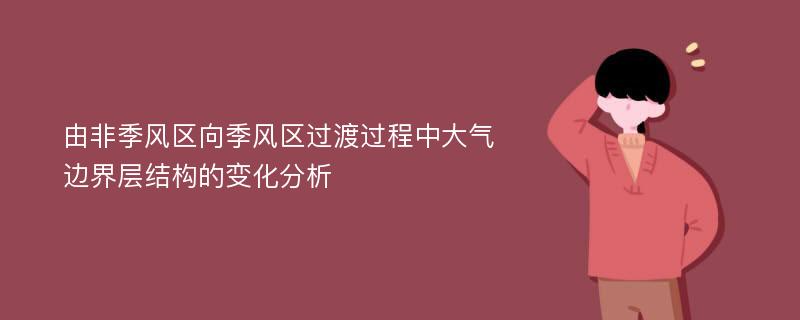 由非季风区向季风区过渡过程中大气边界层结构的变化分析