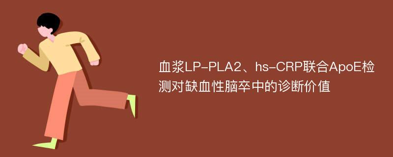 血浆LP-PLA2、hs-CRP联合ApoE检测对缺血性脑卒中的诊断价值