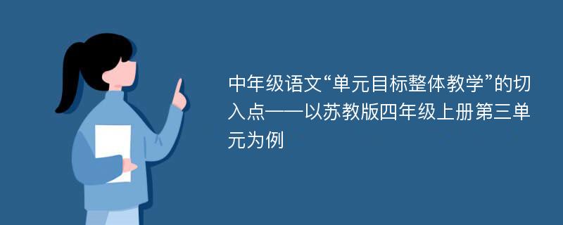 中年级语文“单元目标整体教学”的切入点——以苏教版四年级上册第三单元为例