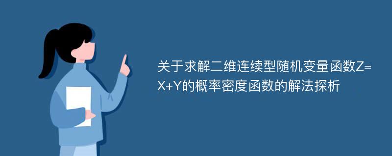 关于求解二维连续型随机变量函数Z=X+Y的概率密度函数的解法探析