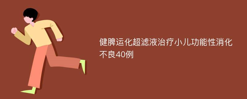 健脾运化超滤液治疗小儿功能性消化不良40例