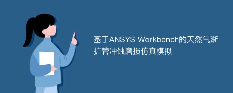 基于ANSYS Workbench的天然气渐扩管冲蚀磨损仿真模拟