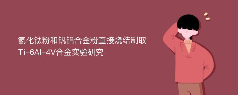 氢化钛粉和钒铝合金粉直接烧结制取Ti-6Al-4V合金实验研究