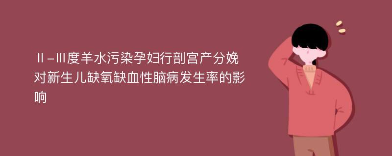 Ⅱ-Ⅲ度羊水污染孕妇行剖宫产分娩对新生儿缺氧缺血性脑病发生率的影响