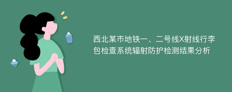 西北某市地铁一、二号线X射线行李包检查系统辐射防护检测结果分析