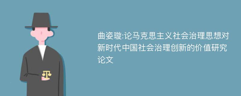 曲姿璇:论马克思主义社会治理思想对新时代中国社会治理创新的价值研究论文