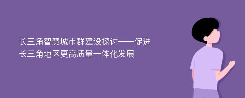 长三角智慧城市群建设探讨——促进长三角地区更高质量一体化发展