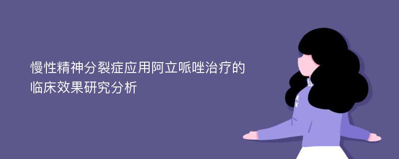 慢性精神分裂症应用阿立哌唑治疗的临床效果研究分析