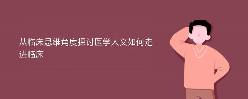 从临床思维角度探讨医学人文如何走进临床