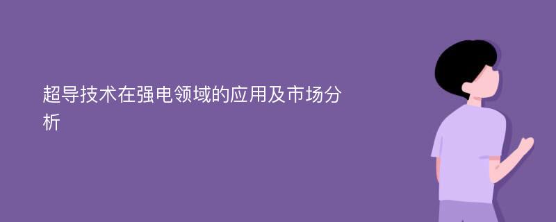 超导技术在强电领域的应用及市场分析