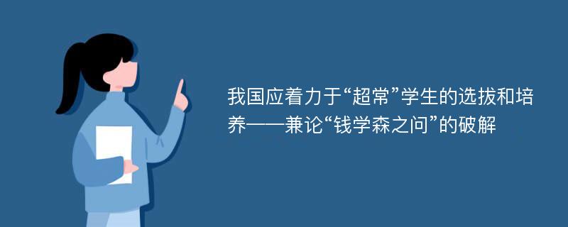 我国应着力于“超常”学生的选拔和培养——兼论“钱学森之问”的破解