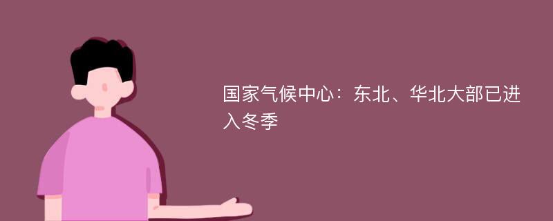 国家气候中心：东北、华北大部已进入冬季