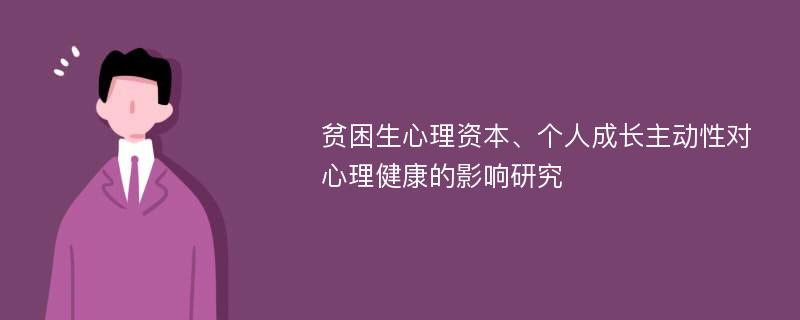 贫困生心理资本、个人成长主动性对心理健康的影响研究