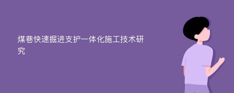 煤巷快速掘进支护一体化施工技术研究