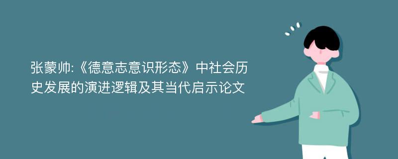 张蒙帅:《德意志意识形态》中社会历史发展的演进逻辑及其当代启示论文