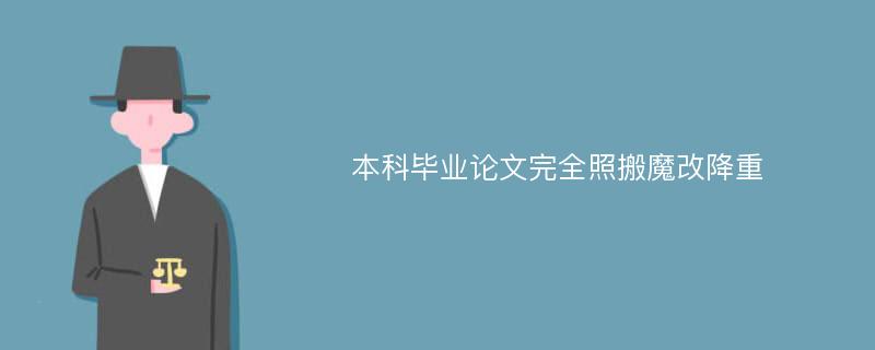 本科毕业论文完全照搬魔改降重