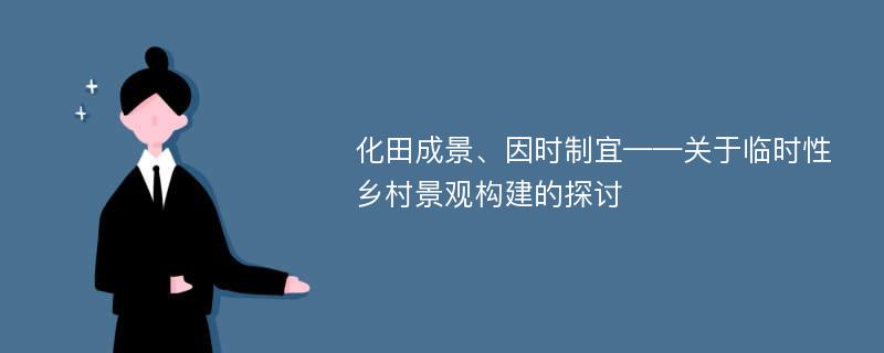 化田成景、因时制宜——关于临时性乡村景观构建的探讨