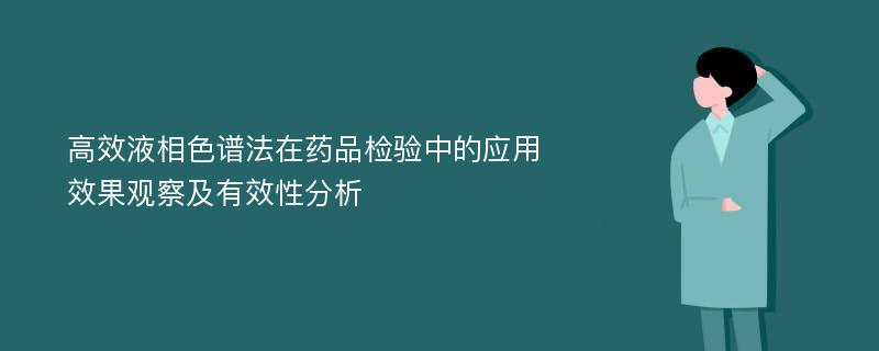 高效液相色谱法在药品检验中的应用效果观察及有效性分析