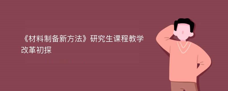 《材料制备新方法》研究生课程教学改革初探