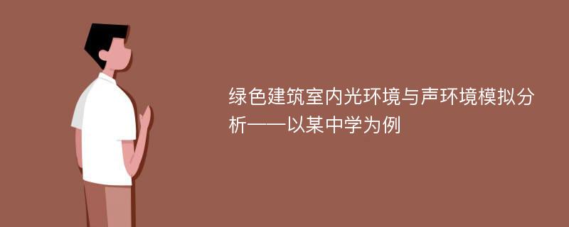 绿色建筑室内光环境与声环境模拟分析——以某中学为例