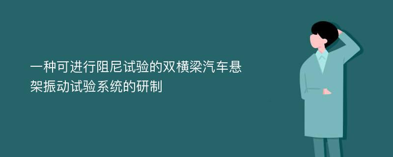 一种可进行阻尼试验的双横梁汽车悬架振动试验系统的研制