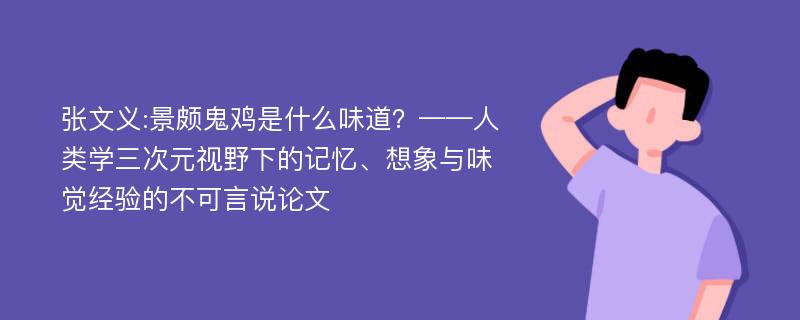 张文义:景颇鬼鸡是什么味道？——人类学三次元视野下的记忆、想象与味觉经验的不可言说论文