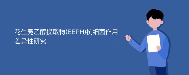 花生壳乙醇提取物(EEPH)抗细菌作用差异性研究