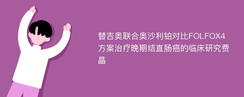 替吉奥联合奥沙利铂对比FOLFOX4方案治疗晚期结直肠癌的临床研究费晶