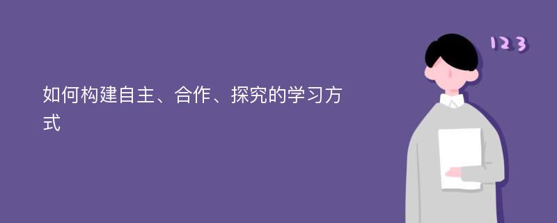 如何构建自主、合作、探究的学习方式