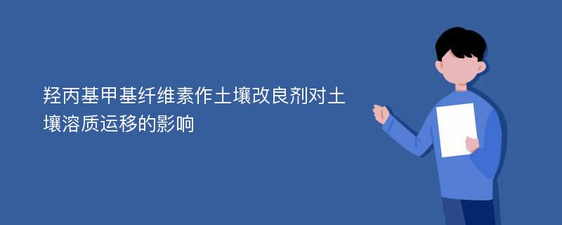 羟丙基甲基纤维素作土壤改良剂对土壤溶质运移的影响