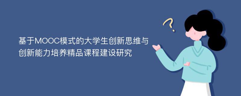 基于MOOC模式的大学生创新思维与创新能力培养精品课程建设研究