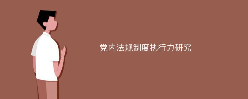 党内法规制度执行力研究