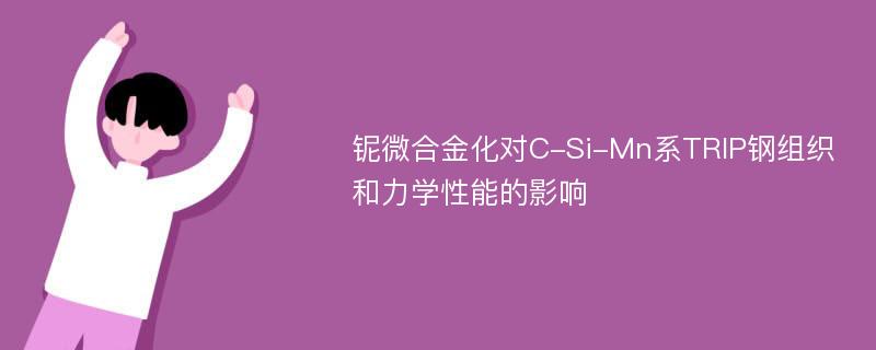 铌微合金化对C-Si-Mn系TRIP钢组织和力学性能的影响