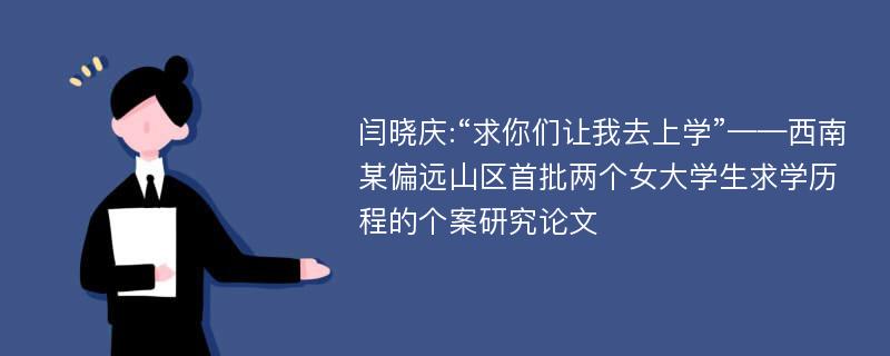 闫晓庆:“求你们让我去上学”——西南某偏远山区首批两个女大学生求学历程的个案研究论文