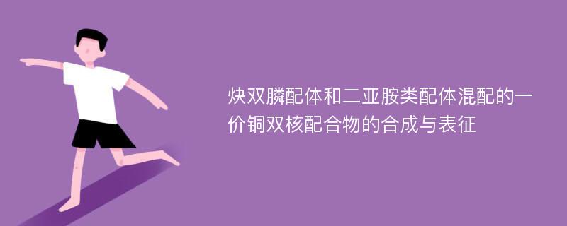 炔双膦配体和二亚胺类配体混配的一价铜双核配合物的合成与表征