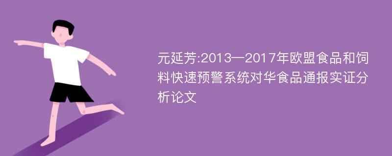 元延芳:2013—2017年欧盟食品和饲料快速预警系统对华食品通报实证分析论文