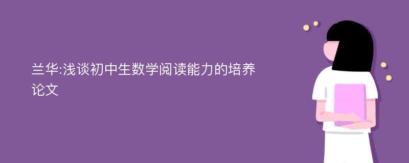 兰华:浅谈初中生数学阅读能力的培养论文