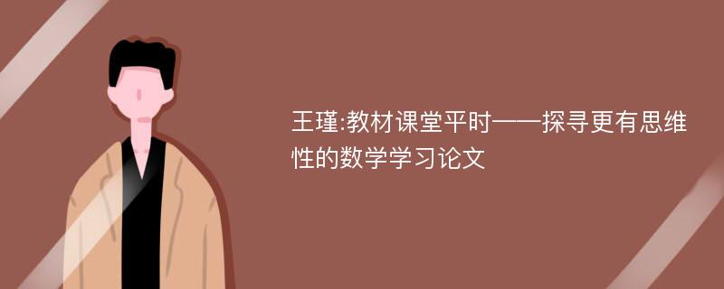 王瑾:教材课堂平时——探寻更有思维性的数学学习论文