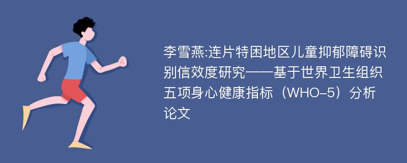 李雪燕:连片特困地区儿童抑郁障碍识别信效度研究——基于世界卫生组织五项身心健康指标（WHO-5）分析论文