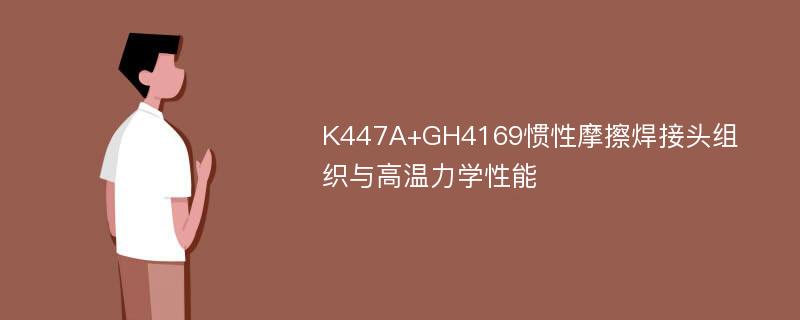 K447A+GH4169惯性摩擦焊接头组织与高温力学性能