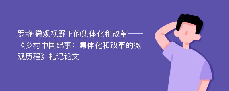 罗静:微观视野下的集体化和改革——《乡村中国纪事：集体化和改革的微观历程》札记论文