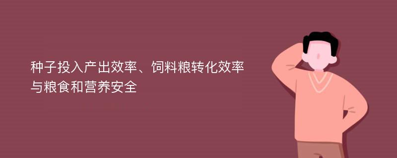 种子投入产出效率、饲料粮转化效率与粮食和营养安全