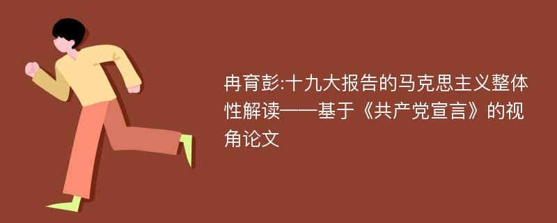 冉育彭:十九大报告的马克思主义整体性解读——基于《共产党宣言》的视角论文