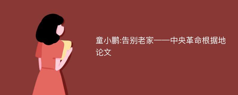 童小鹏:告别老家——中央革命根据地论文