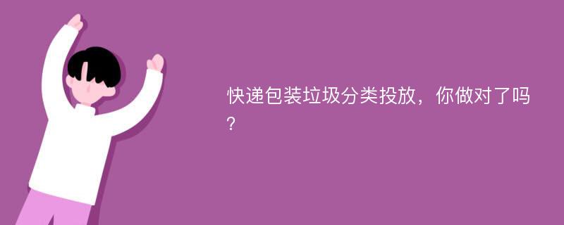 快递包装垃圾分类投放，你做对了吗？