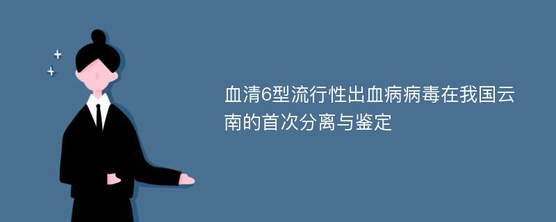 血清6型流行性出血病病毒在我国云南的首次分离与鉴定