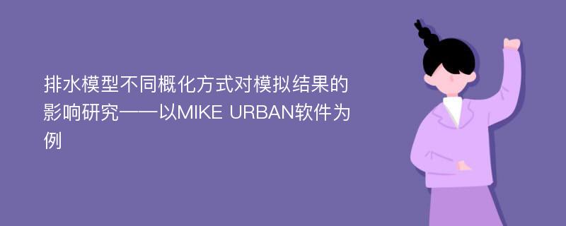 排水模型不同概化方式对模拟结果的影响研究——以MIKE URBAN软件为例