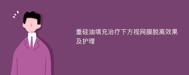 重硅油填充治疗下方视网膜脱离效果及护理